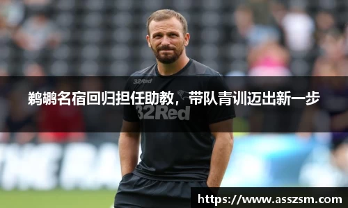 鹈鹕名宿回归担任助教，带队青训迈出新一步