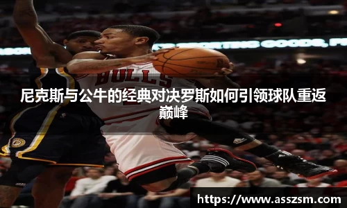 尼克斯与公牛的经典对决罗斯如何引领球队重返巅峰