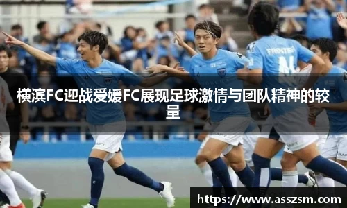 横滨FC迎战爱媛FC展现足球激情与团队精神的较量