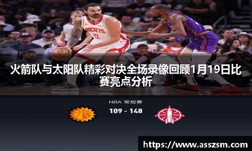 火箭队与太阳队精彩对决全场录像回顾1月19日比赛亮点分析