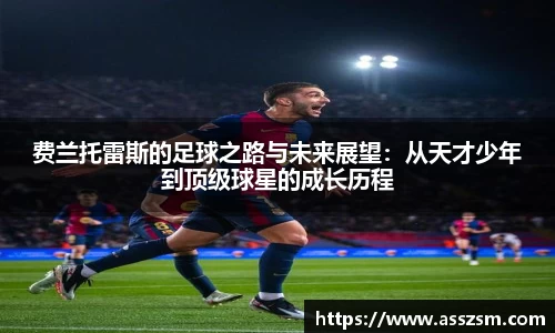 费兰托雷斯的足球之路与未来展望：从天才少年到顶级球星的成长历程