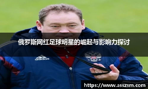 俄罗斯网红足球明星的崛起与影响力探讨
